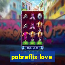 pobreflix love